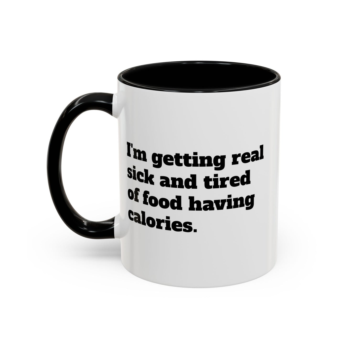 Coffee Mug - 'I'm getting real sick and tired of food having calories'