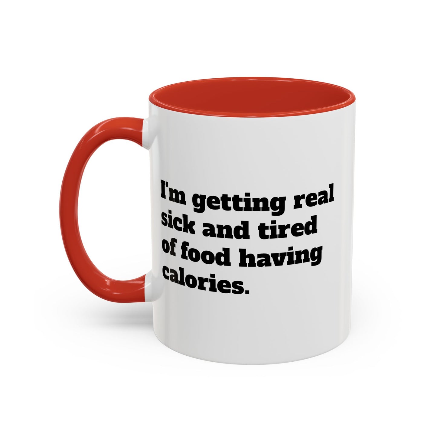 Coffee Mug - 'I'm getting real sick and tired of food having calories'