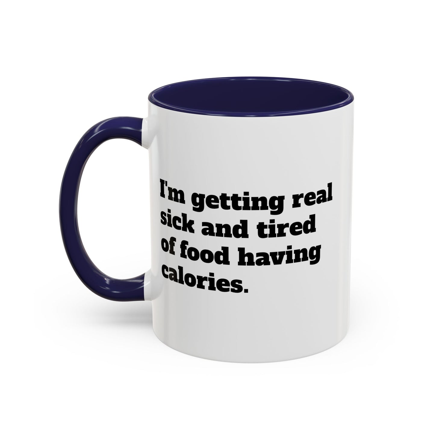 Coffee Mug - 'I'm getting real sick and tired of food having calories'